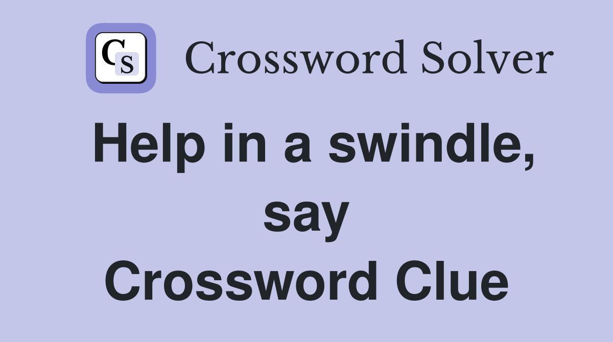Help in a swindle, say Crossword Clue