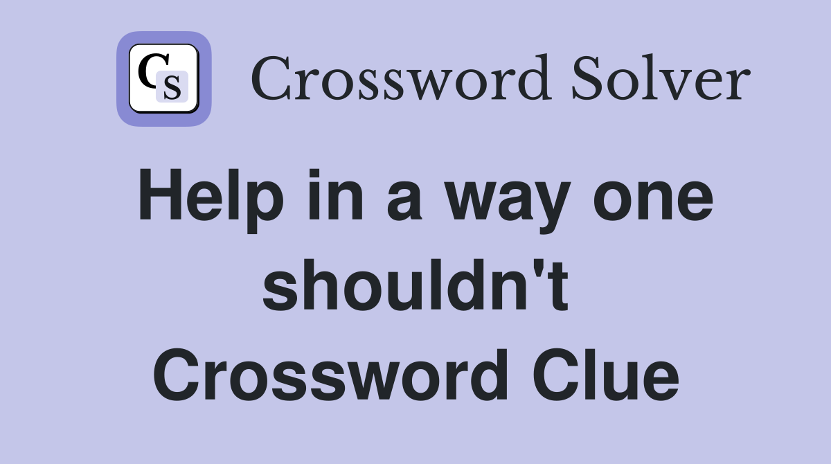 Help in a way one shouldn't Crossword Clue