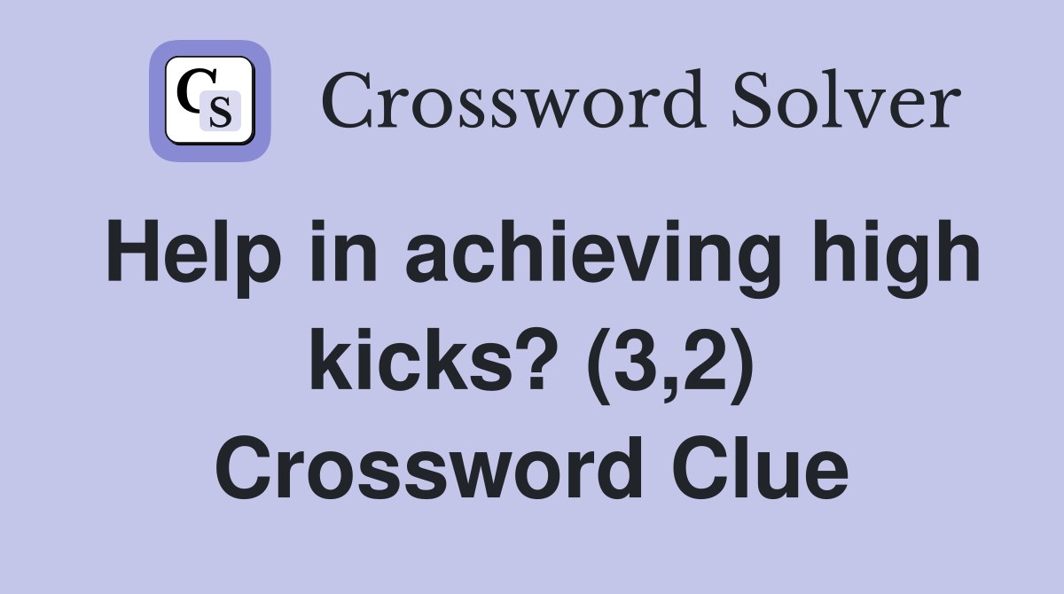 Help in achieving high kicks? (3,2) Crossword Clue