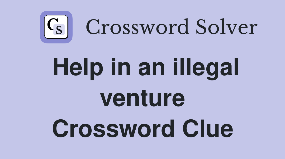 Help in an illegal venture Crossword Clue