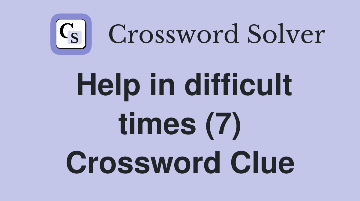 Help in difficult times (7) Crossword Clue