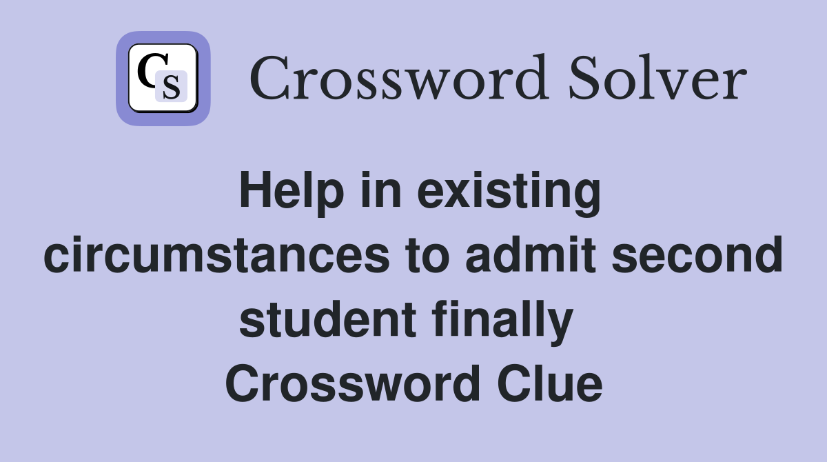Help in existing circumstances to admit second student finally  Crossword Clue