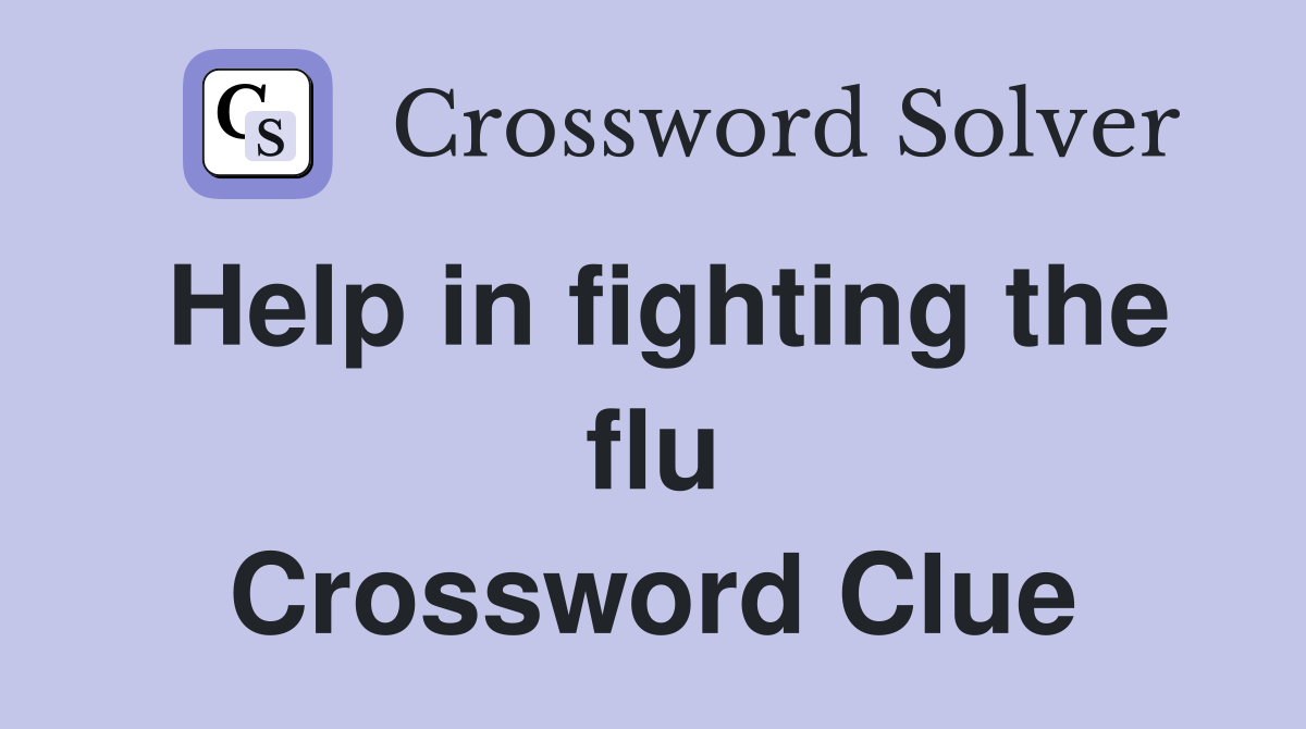 Help in fighting the flu Crossword Clue