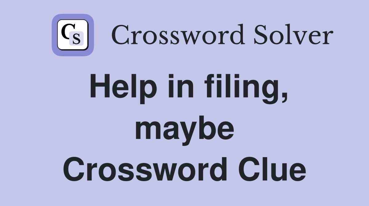 Help in filing, maybe Crossword Clue