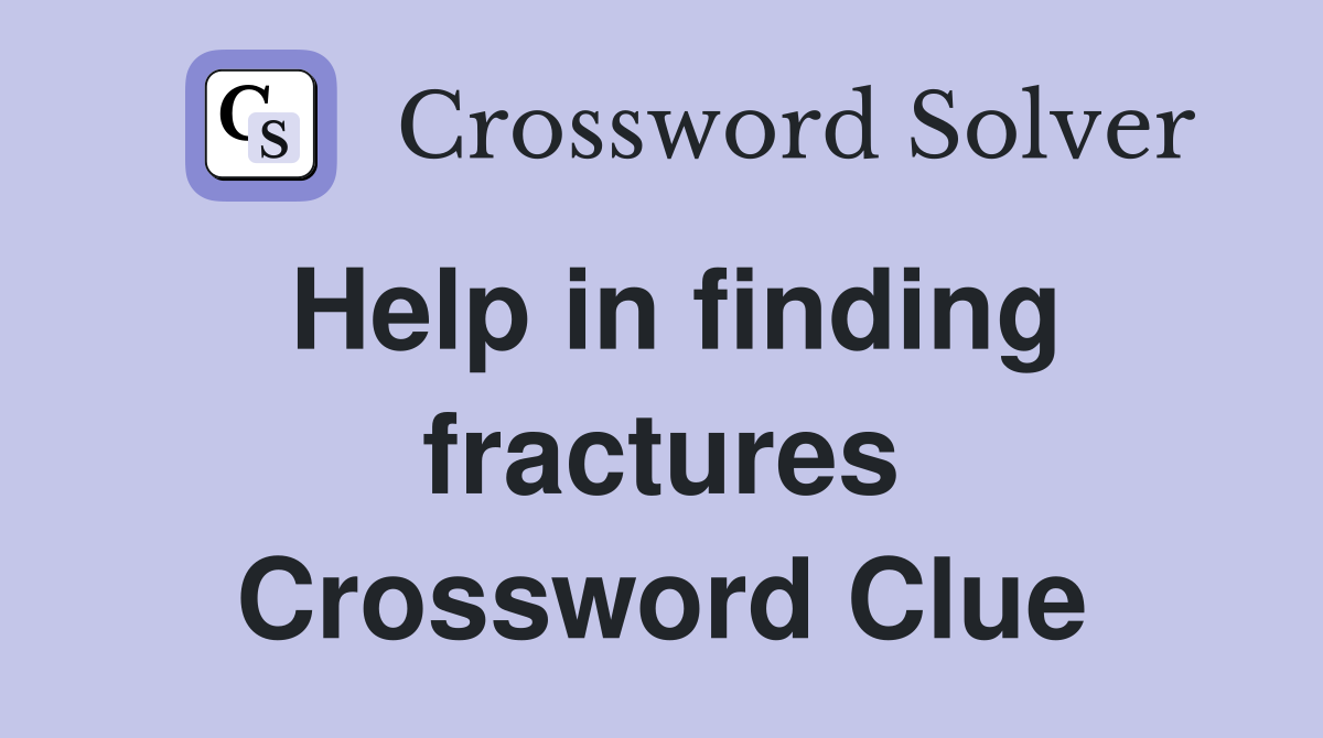 Help in finding fractures Crossword Clue