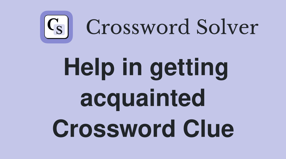 Help in getting acquainted Crossword Clue
