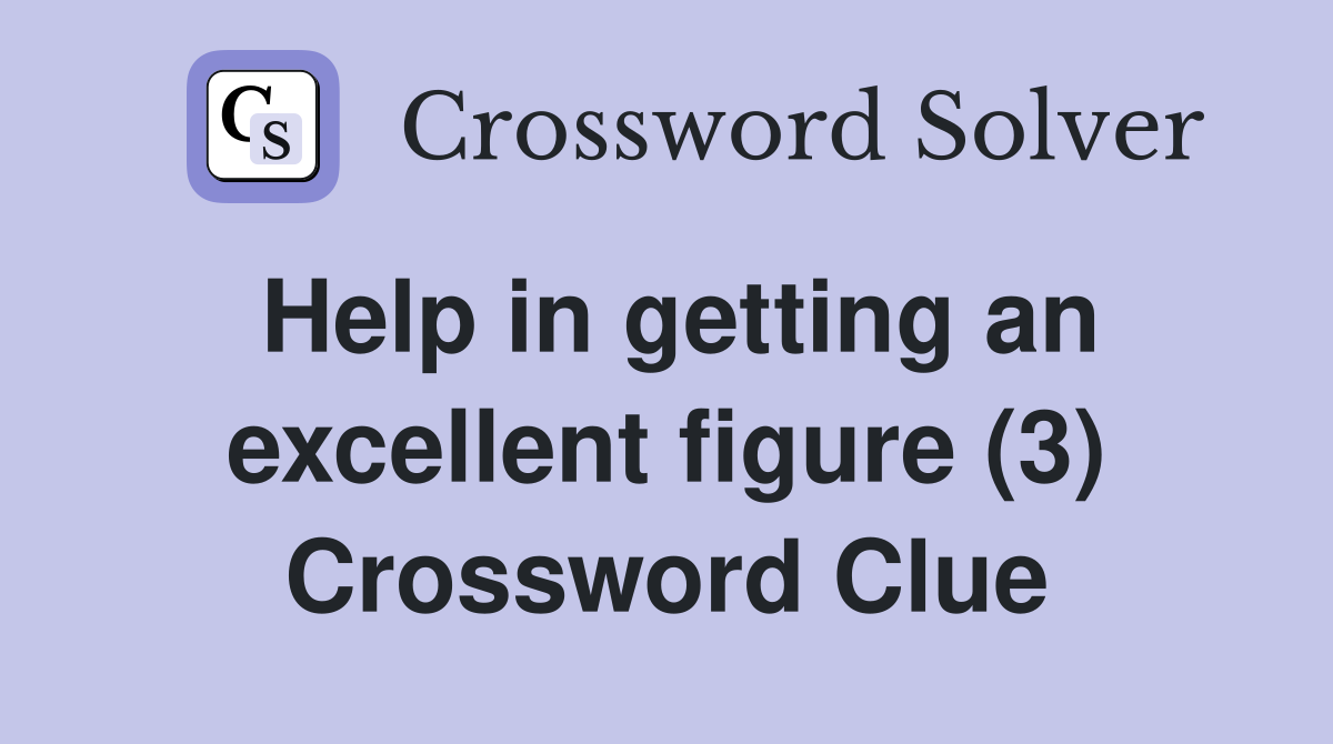 Help in getting an excellent figure (3) Crossword Clue