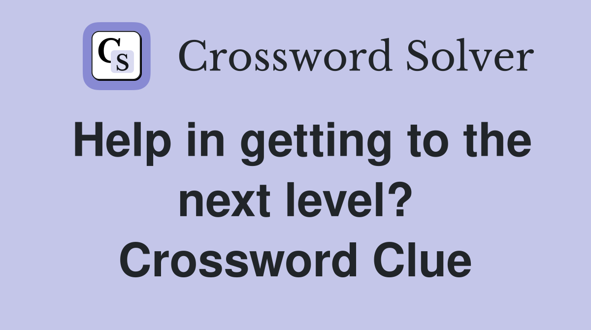 Help in getting to the next level? Crossword Clue