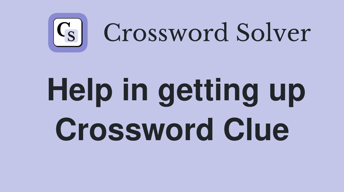 Help in getting up Crossword Clue