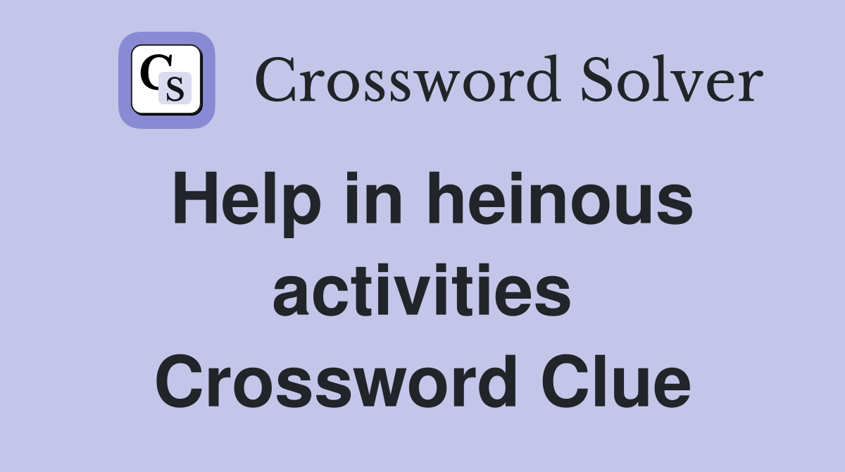 Help in heinous activities Crossword Clue