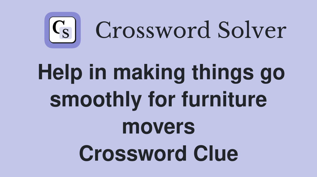 Help in making things go smoothly for furniture movers Crossword Clue