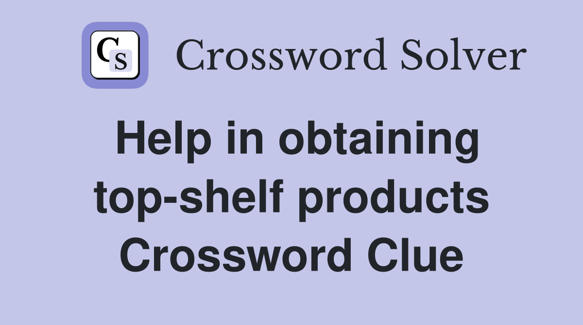 Help in obtaining top-shelf products Crossword Clue