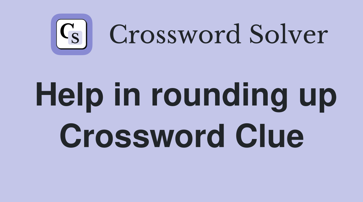 Help in rounding up Crossword Clue