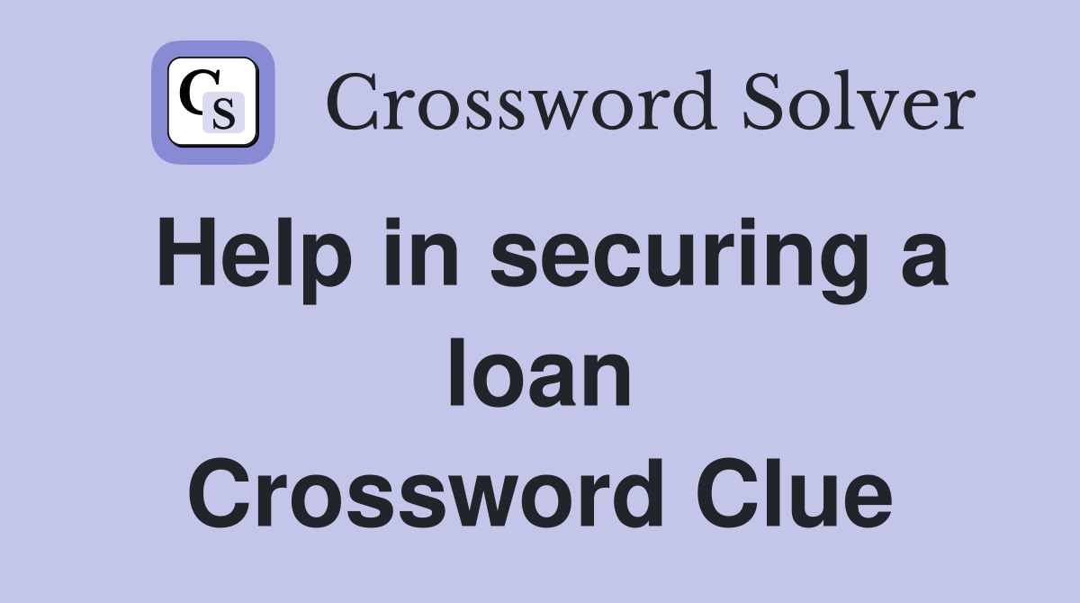 Help in securing a loan Crossword Clue