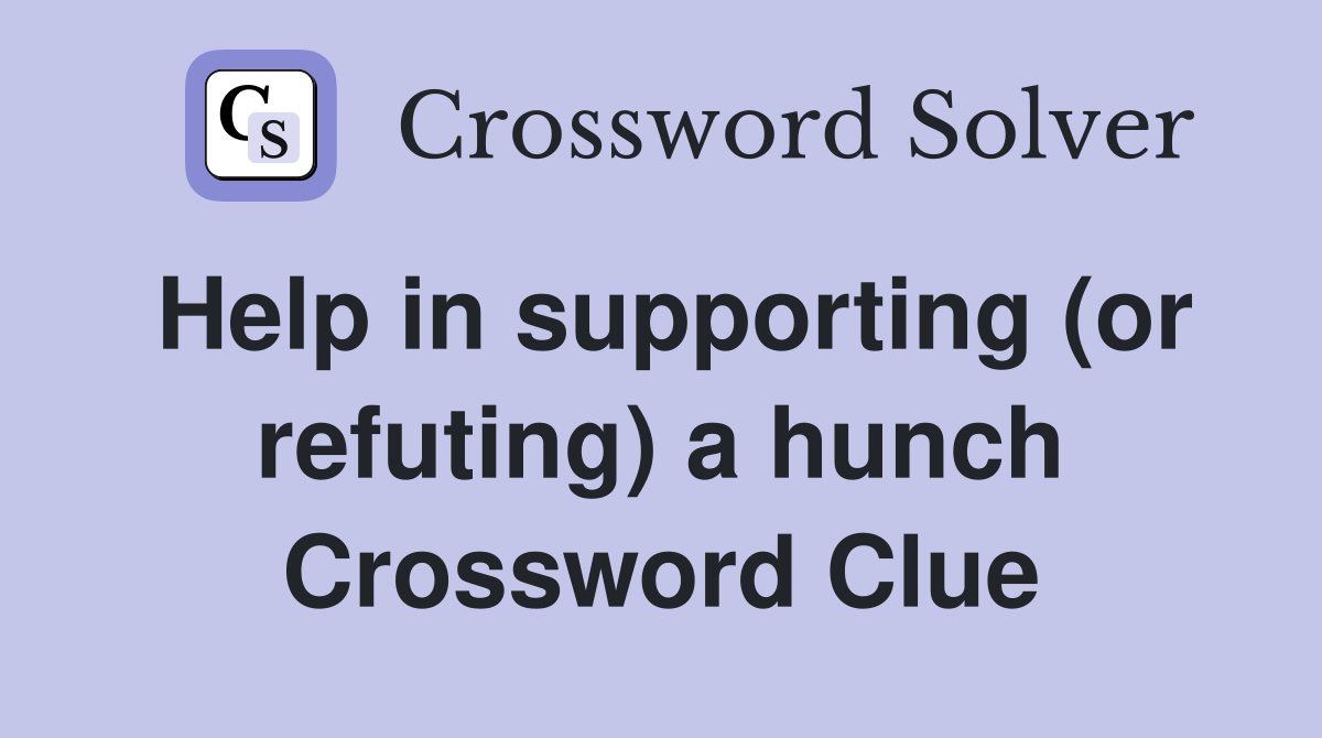 Help in supporting (or refuting) a hunch Crossword Clue
