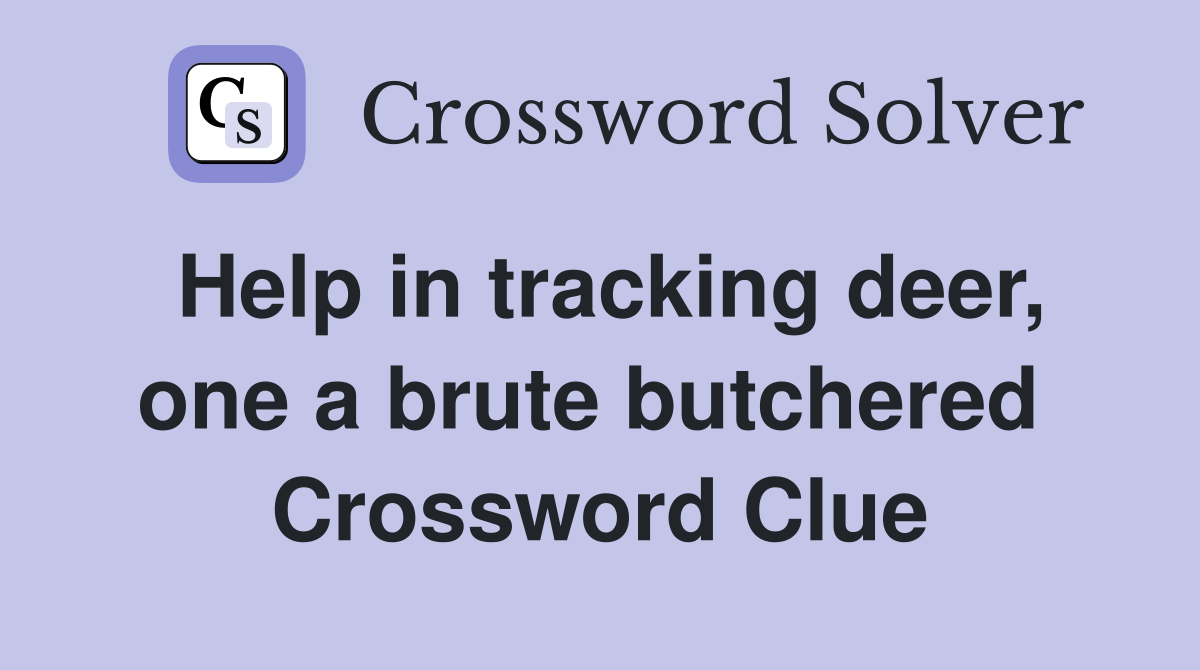 Help in tracking deer, one a brute butchered  Crossword Clue