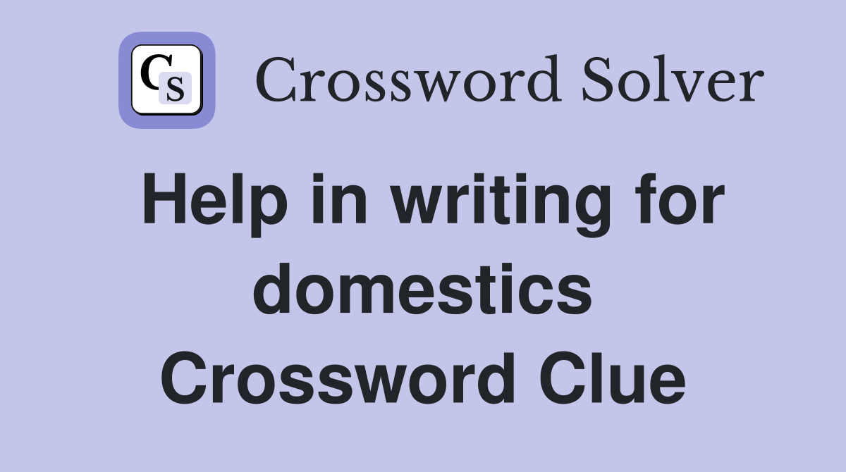 Help in writing for domestics Crossword Clue