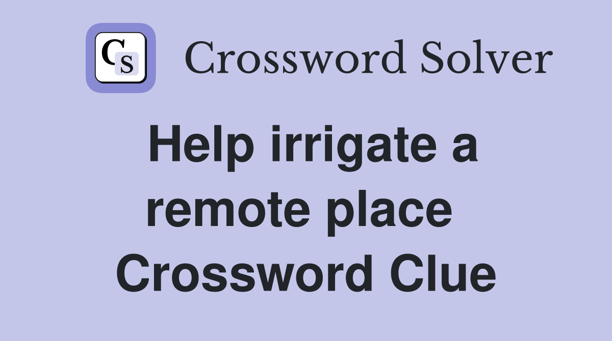 Help irrigate a remote place  Crossword Clue