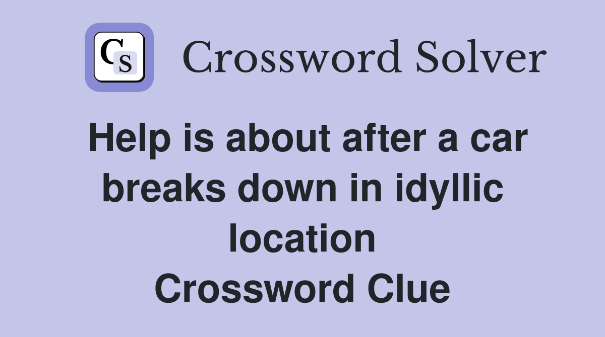 Help is about after a car breaks down in idyllic location Crossword Clue