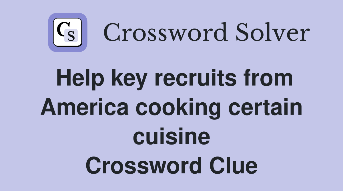 Help key recruits from America cooking certain cuisine Crossword Clue