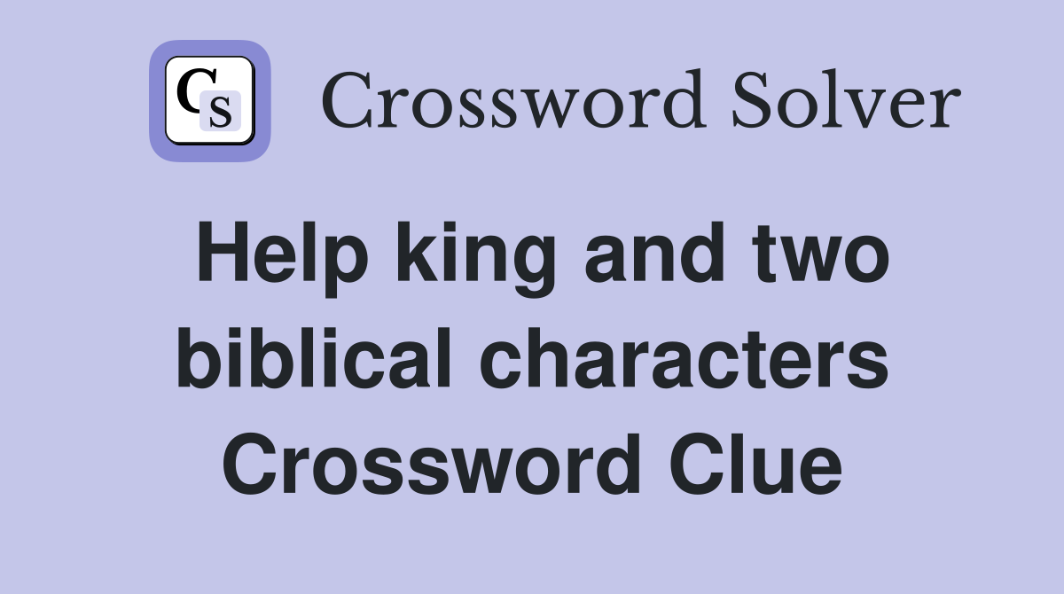 Help king and two biblical characters Crossword Clue