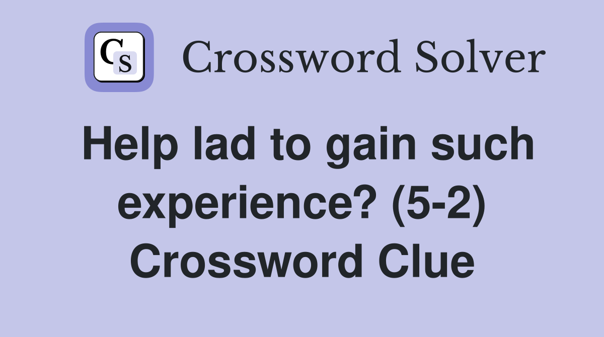 Help lad to gain such experience? (5-2) Crossword Clue