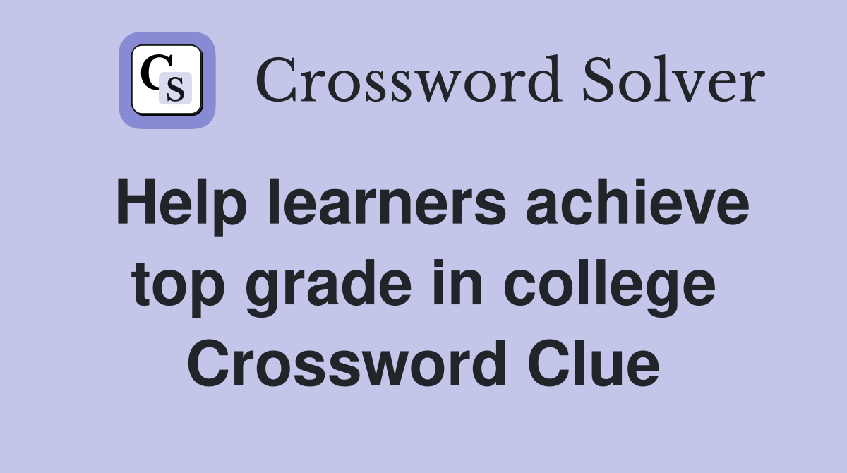 Help learners achieve top grade in college Crossword Clue