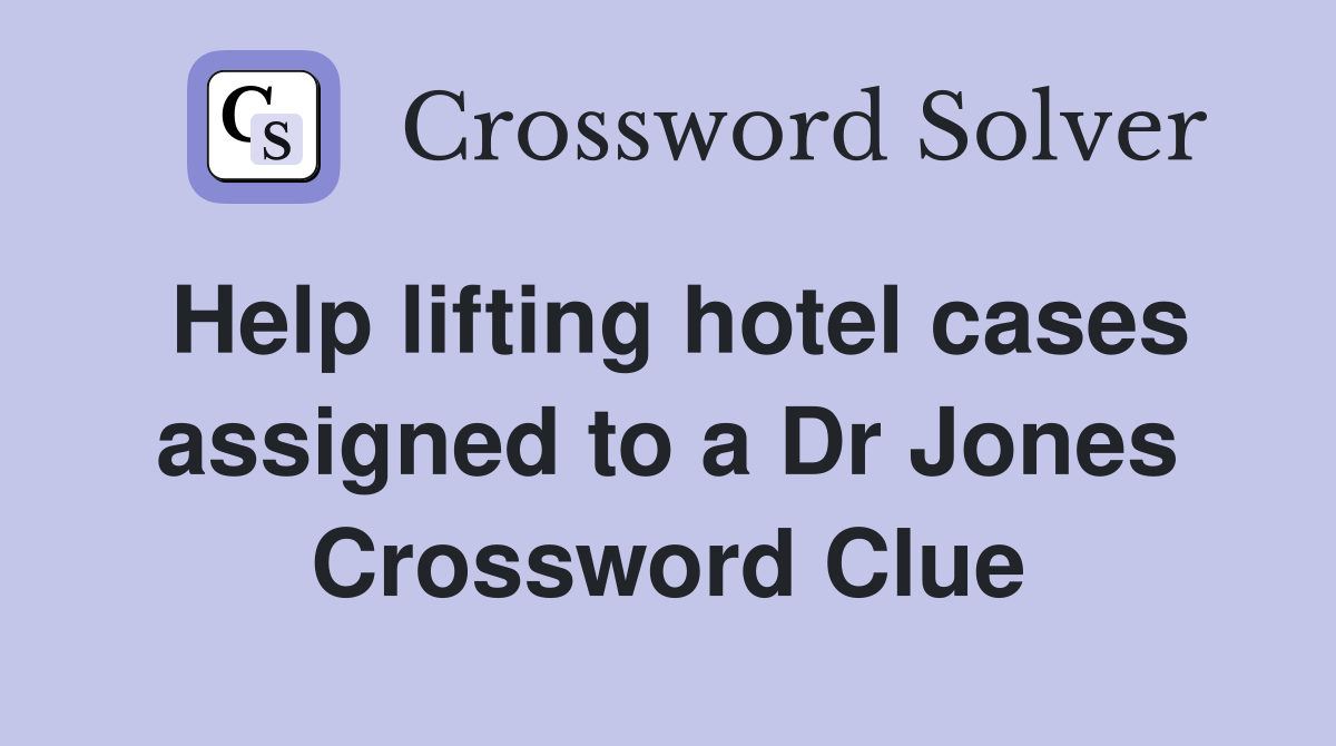 Help lifting hotel cases assigned to a Dr Jones Crossword Clue