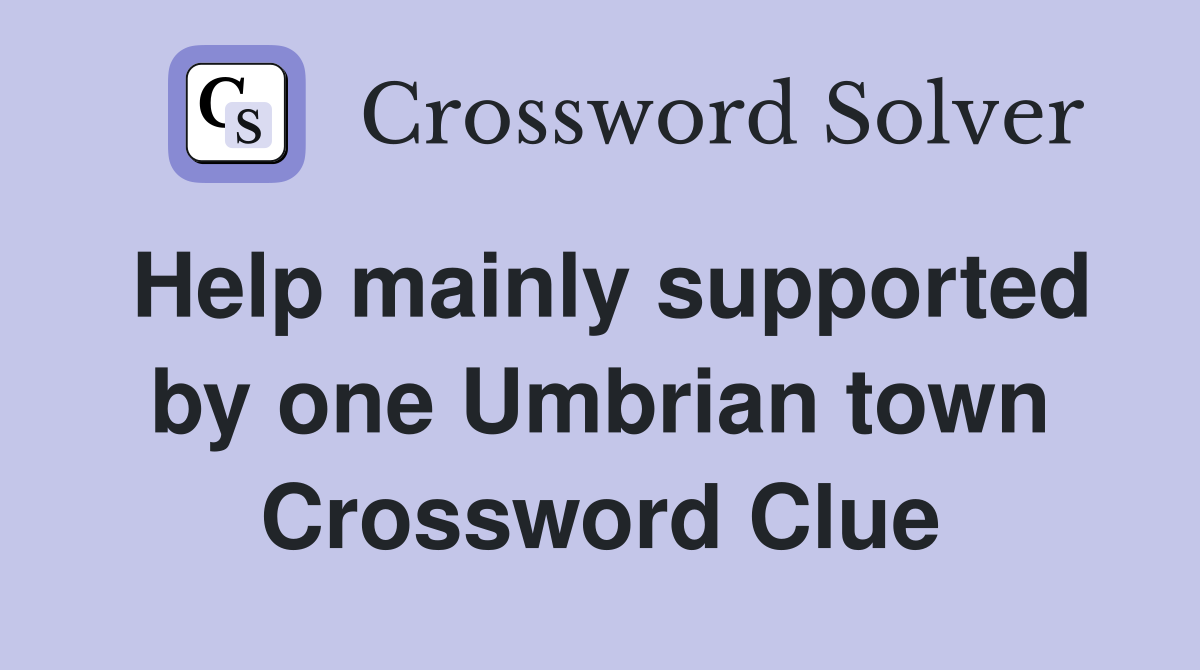 Help mainly supported by one Umbrian town Crossword Clue