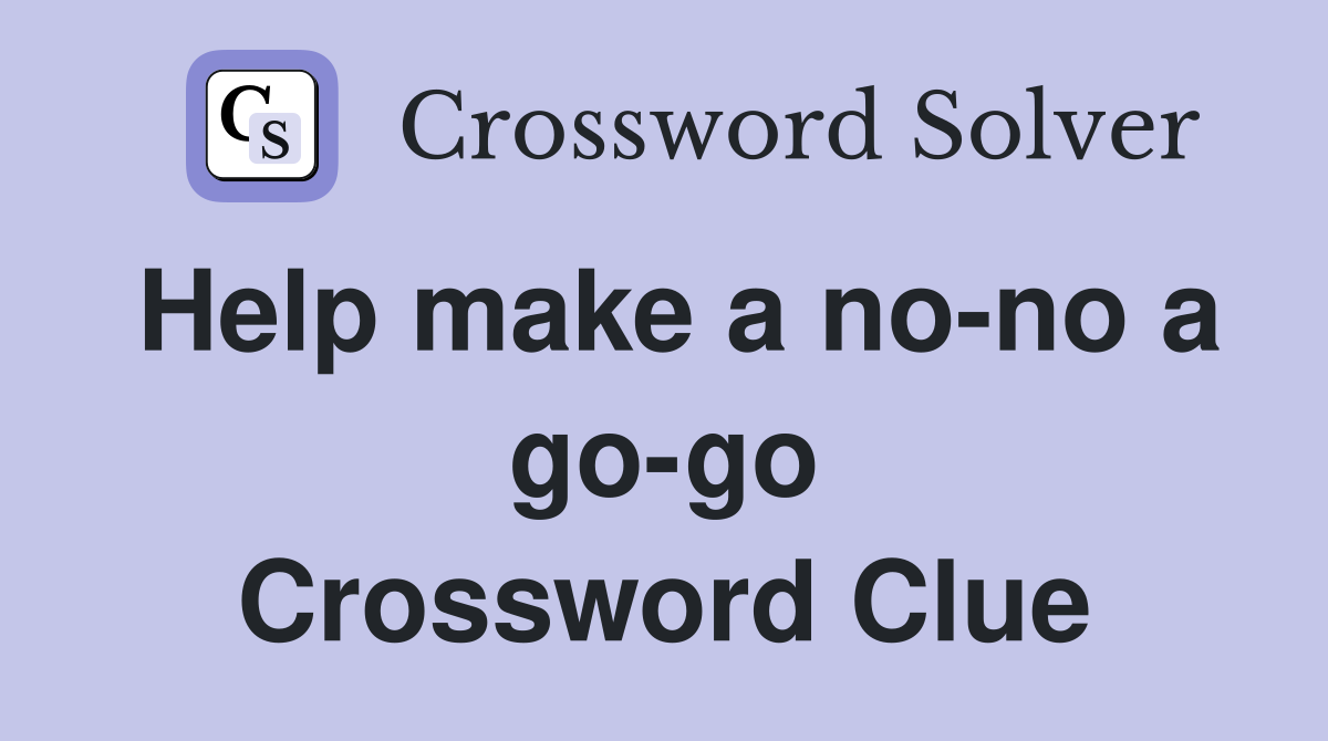 Help make a no-no a go-go Crossword Clue