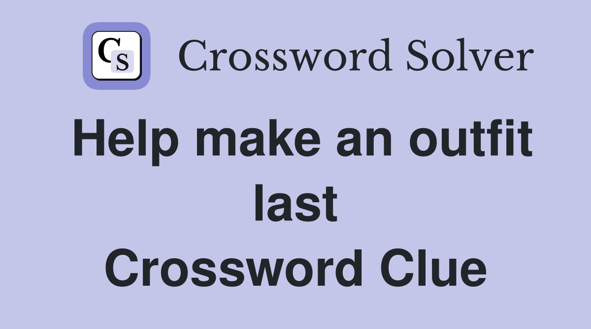 Help make an outfit last Crossword Clue