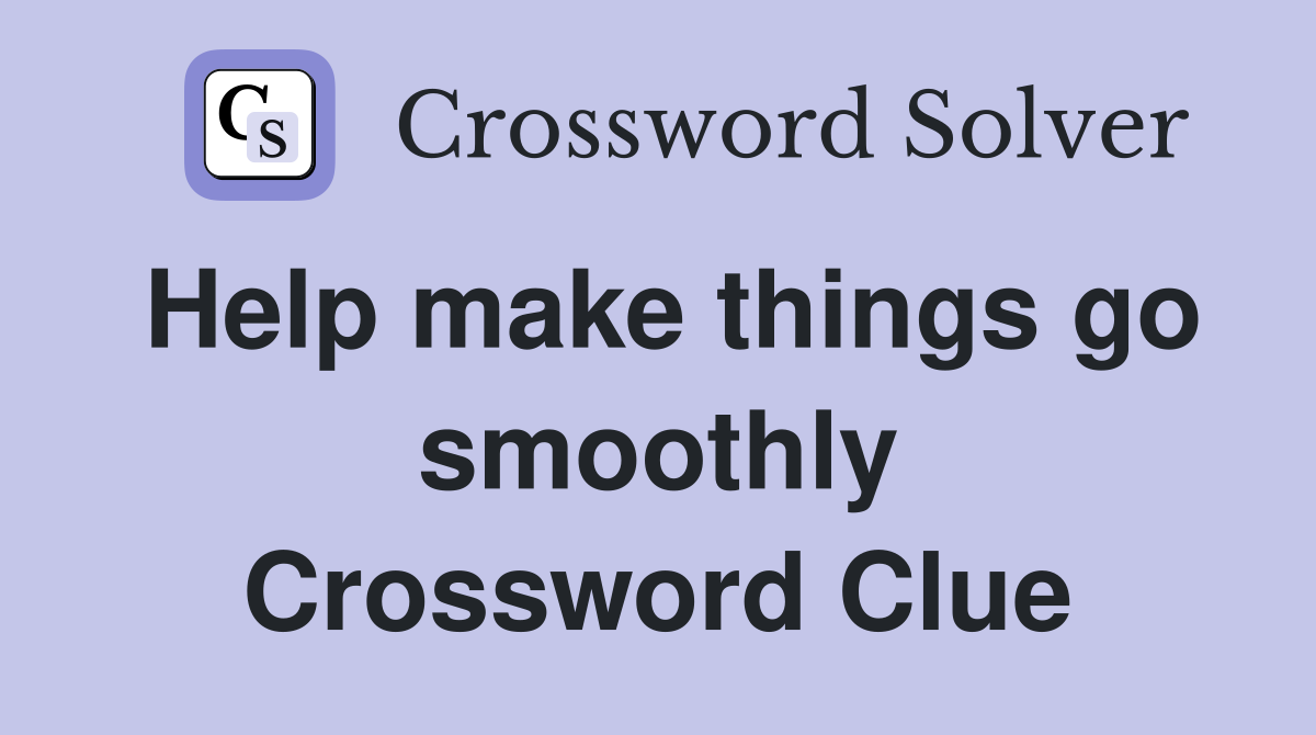 Help make things go smoothly Crossword Clue