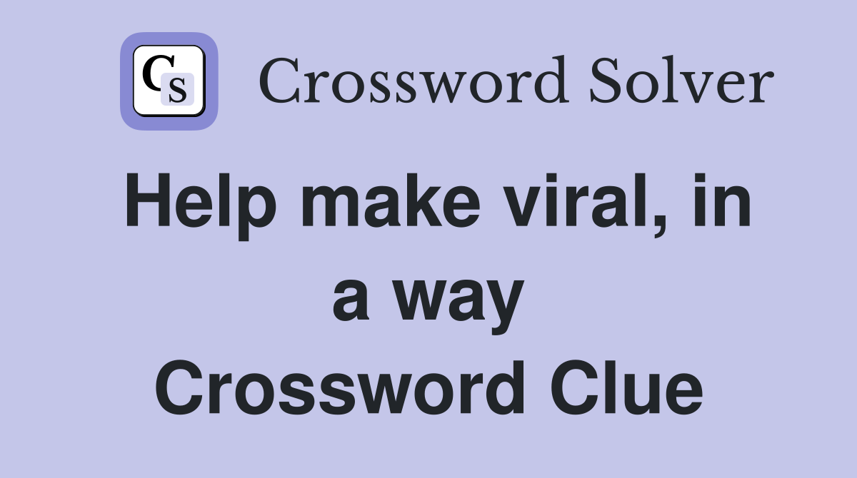 Help make viral, in a way Crossword Clue