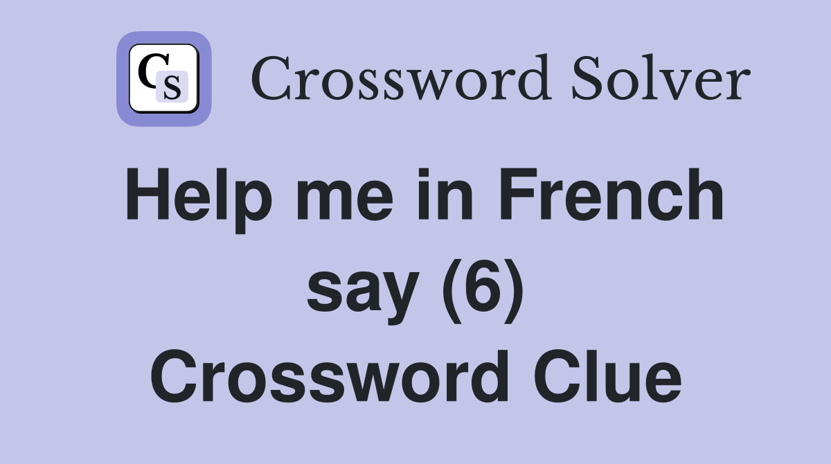 Help me in French say (6) Crossword Clue