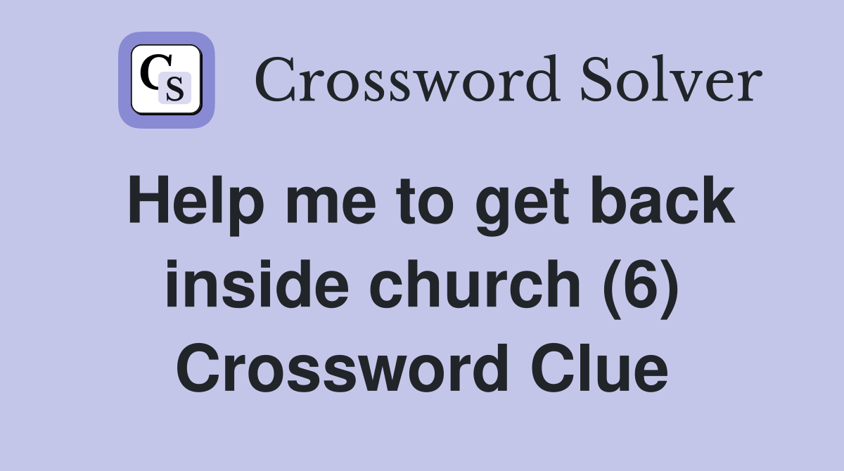 Help me to get back inside church (6) Crossword Clue