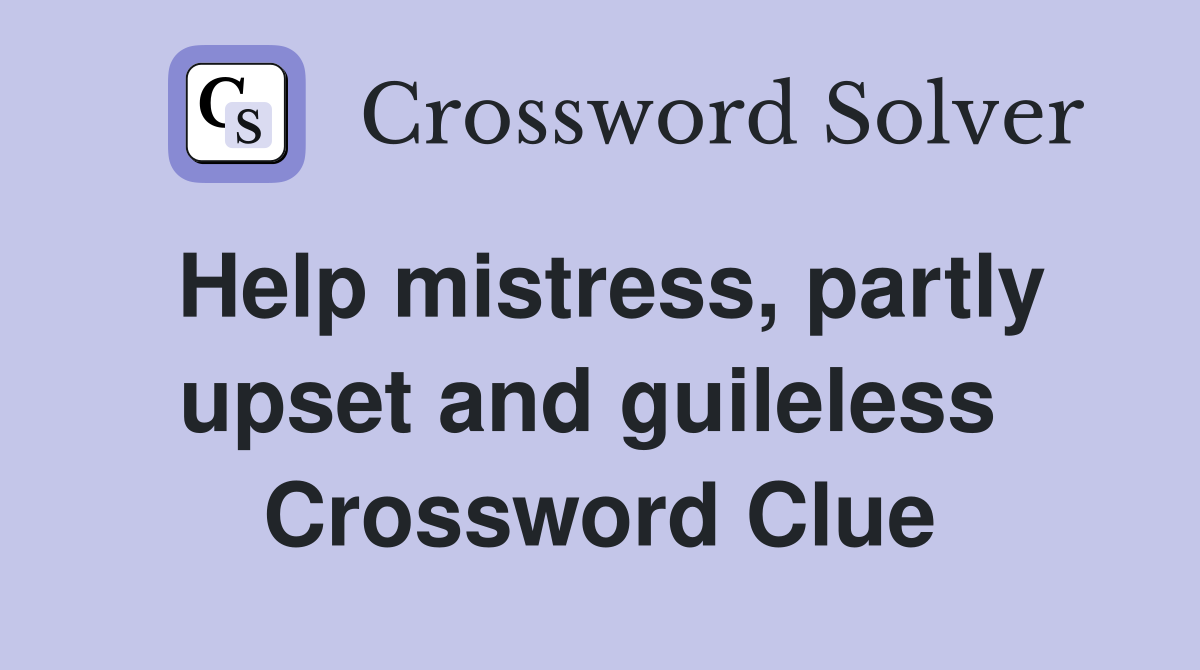 Help mistress, partly upset and guileless  Crossword Clue
