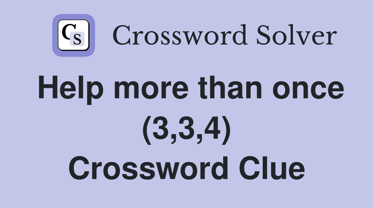 Help more than once (3,3,4) Crossword Clue