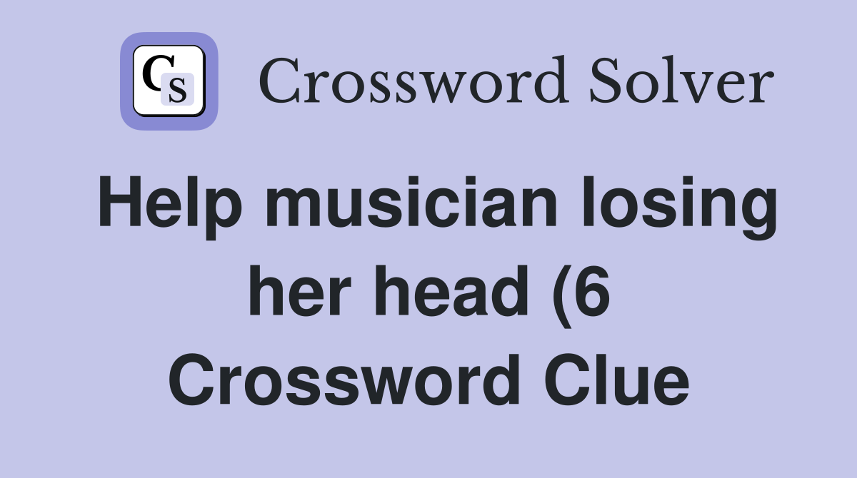 Help musician losing her head (6) Crossword Clue Answers Crossword Help musician losing her head (6) Crossword Clue Answers Crossword