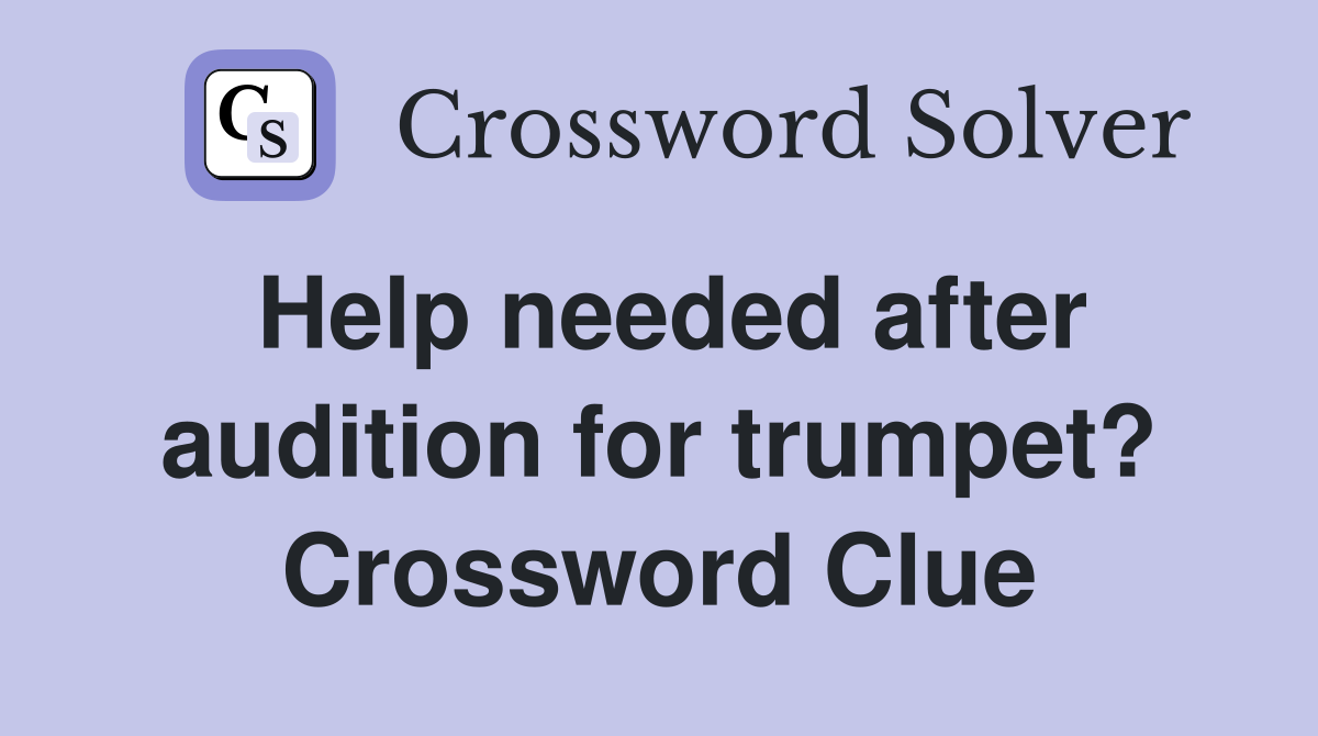 Help needed after audition for trumpet? Crossword Clue