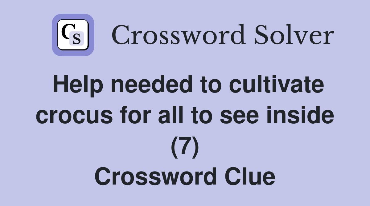 Help needed to cultivate crocus for all to see inside (7) Crossword Clue