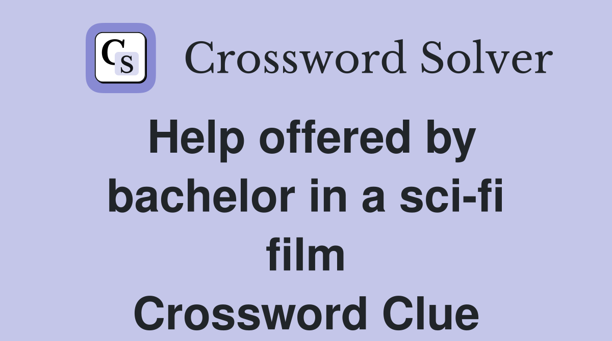 Help offered by bachelor in a sci-fi film Crossword Clue