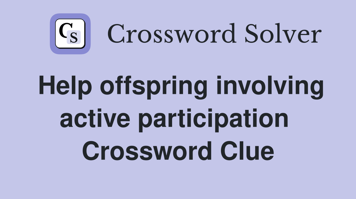 Help offspring involving active participation  Crossword Clue