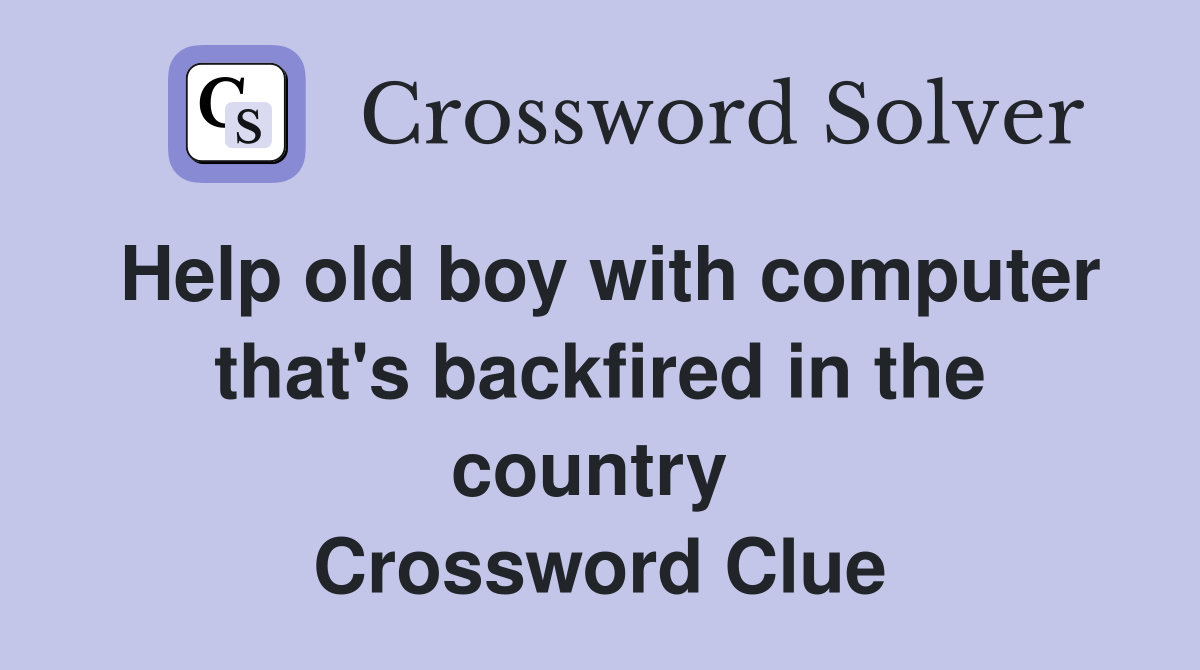 Help old boy with computer that's backfired in the country  Crossword Clue