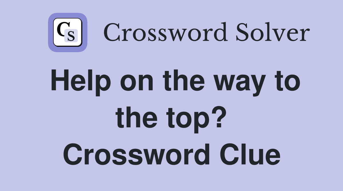 Help on the way to the top? Crossword Clue
