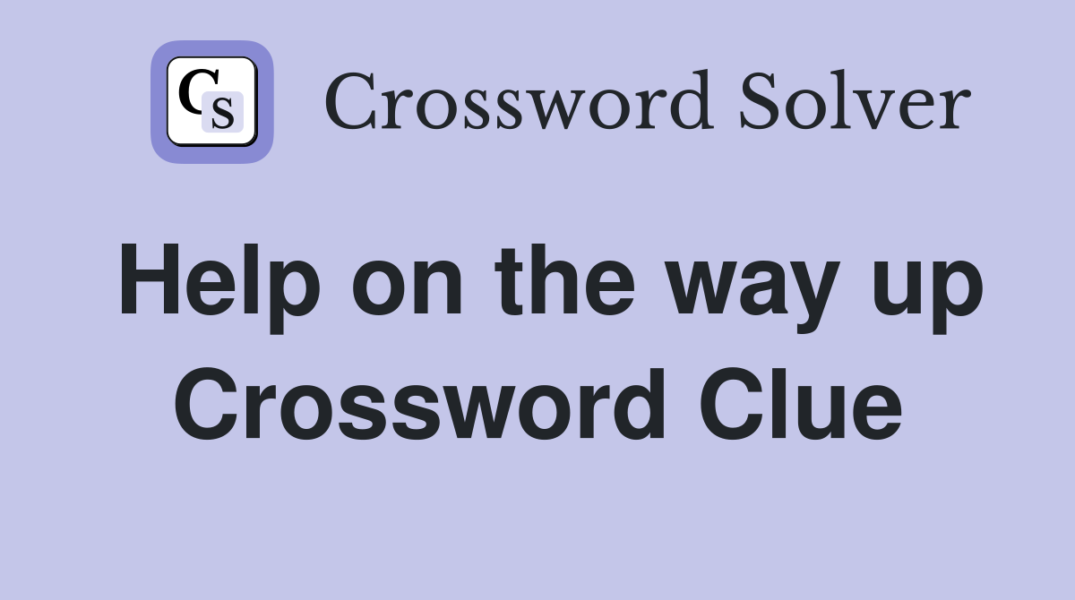Help on the way up Crossword Clue