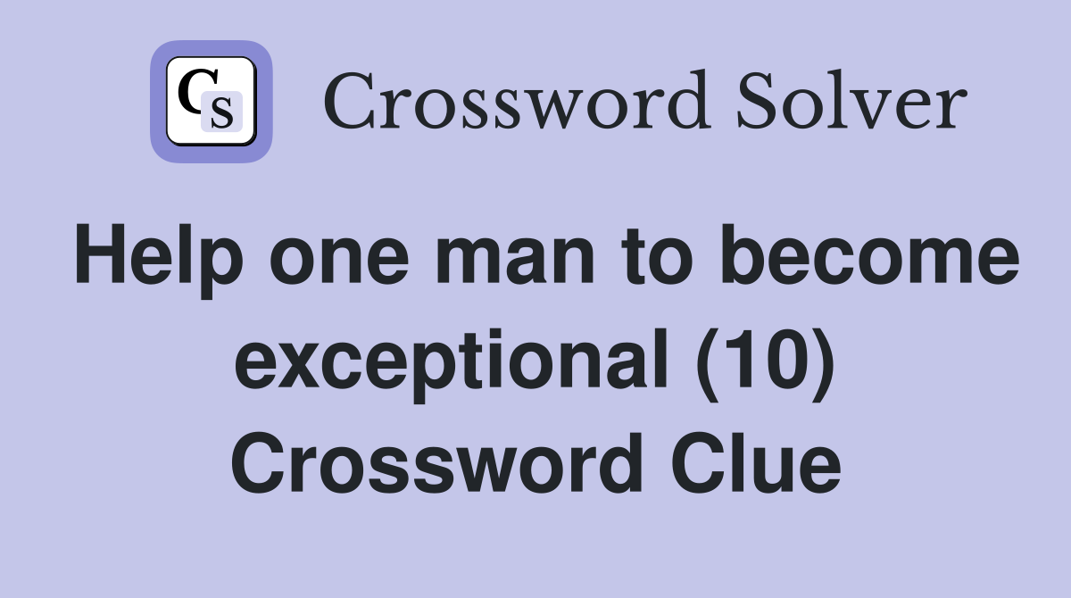 Help one man to become exceptional (10) Crossword Clue