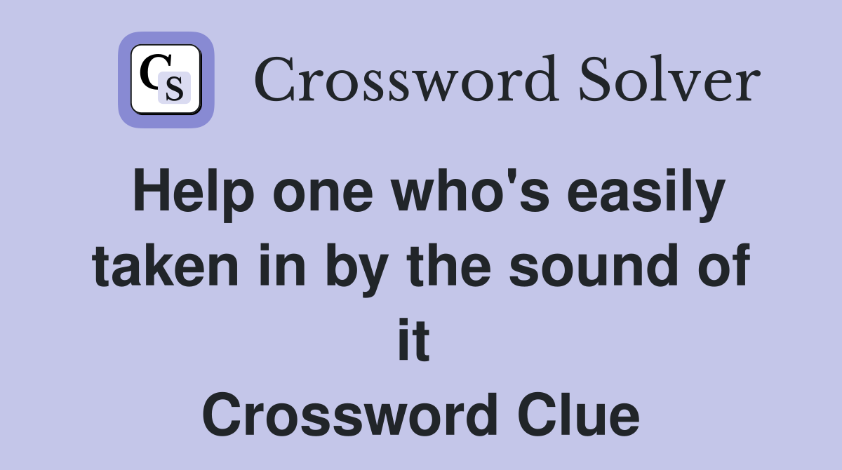 Help one who's easily taken in by the sound of it  Crossword Clue