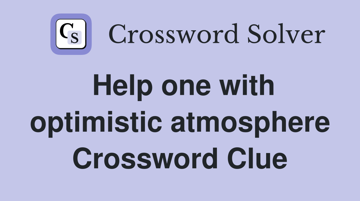 Help one with optimistic atmosphere Crossword Clue