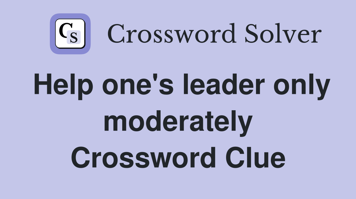 Help one's leader only moderately Crossword Clue
