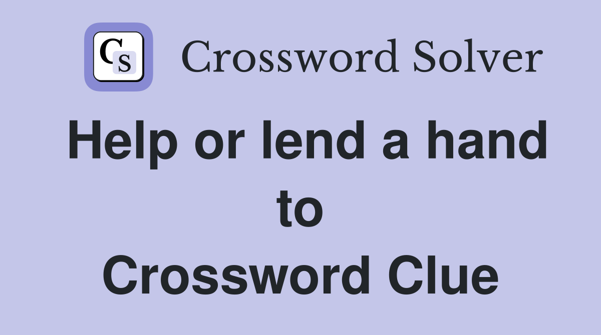 Help or lend a hand to Crossword Clue